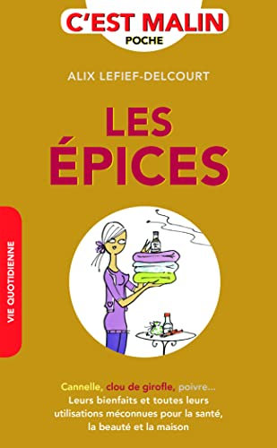 Les épices, c'est malin: Canelle, clou de girofle, poivre... leurs bienfaits toutes leurs utilisations