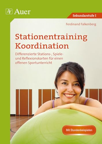 Stationentraining Koordination: Differenzierte Stations-, Spiele- und Reflexions- karten für einen offenen Sportunterricht (5. bis 10. Klasse)