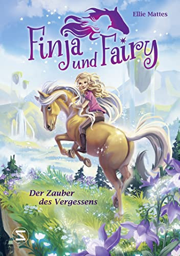 Finja und Fairy – Der Zauber des Vergessens: Band 1 der Kinderbuchreihe voller Fantasie, magischer Pferde und wahrgewordener Träume