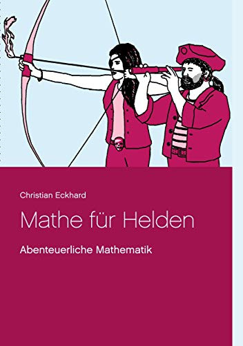 Mathe für Helden: Abenteuerliche Mathematik
