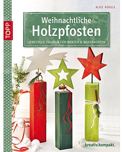 Weihnachtliche Holzpfosten: Liebevolle Figuren für Winter & Weihnachten (kreativ.kompakt.)