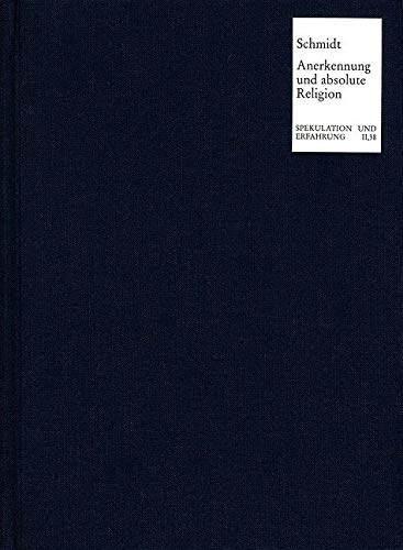 Anerkennung und absolute Religion: Formierung der Gesellschaftstheorie und Genese der spekulativen Religionsphilosophie in Hegels Frühschriften (Spekulation und Erfahrung)