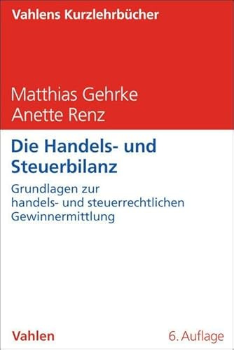 Die Handels- und Steuerbilanz: Grundlagen zur handels- und steuerrechtlichen Gewinnermittlung (Vahlens Kurzlehrbücher)