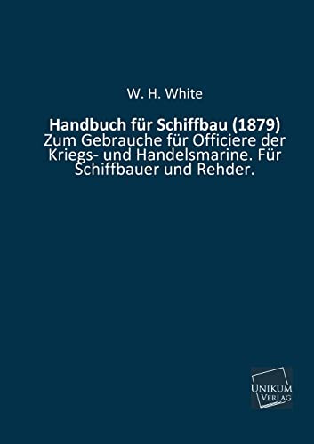 Handbuch für Schiffbau (1879): Zum Gebrauche für Officiere der Kriegs- und Handelsmarine. Für Schiffbauer und Rehder.