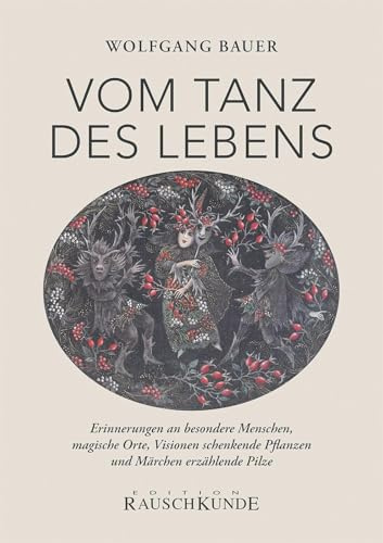 Vom Tanz des Lebens: Erinnerungen an besondere Menschen, magische Orte, Visionen schenkende Pflanzen und Märchen erzählende Pilze