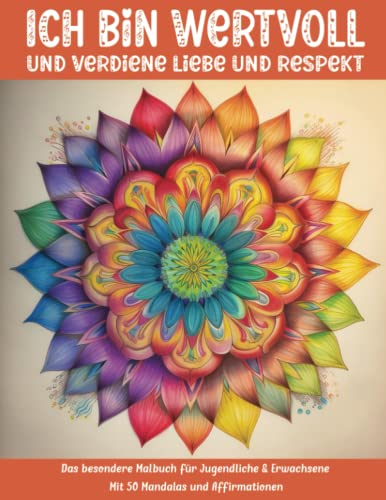 Ich bin wertvoll und verdiene Liebe und Respekt: Das besondere Malbuch für Jugendliche & Erwachsene mit 50 Mandalas & Affirmationen (Mal- und Rätselbücher Erwachsene)