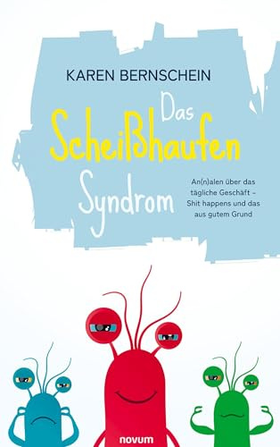 Das Scheißhaufen-Syndrom: An(n)alen über das tägliche Geschäft – Shit happens und das aus gutem Grund