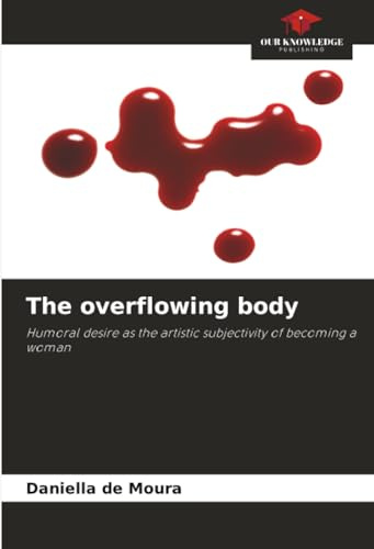 The overflowing body: Humoral desire as the artistic subjectivity of becoming a woman