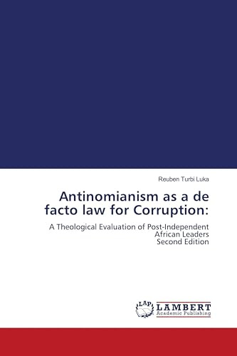 Antinomianism as a de facto law for Corruption:: A Theological Evaluation of Post-Independent African Leaders Second Edition