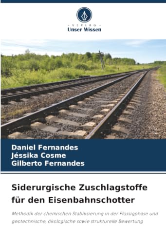 Siderurgische Zuschlagstoffe für den Eisenbahnschotter: Methodik der chemischen Stabilisierung in der Flüssigphase und geotechnische, ökologische sowie strukturelle Bewertung