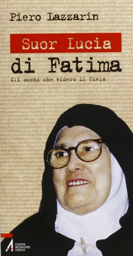 Suor Lucia di Fatima. Gli occhi che videro il cielo (Biografie)