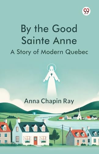 By the Good Sainte Anne A Story Of Modern Quebec