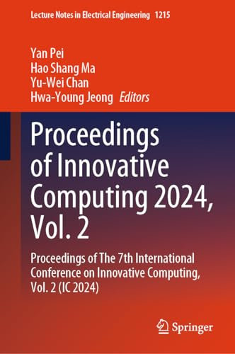Proceedings of Innovative Computing 2024, Vol. 2: Proceedings of The 7th International Conference on Innovative Computing, Vol. 2 (IC 2024) (Lecture Notes in Electrical Engineering, 1215)