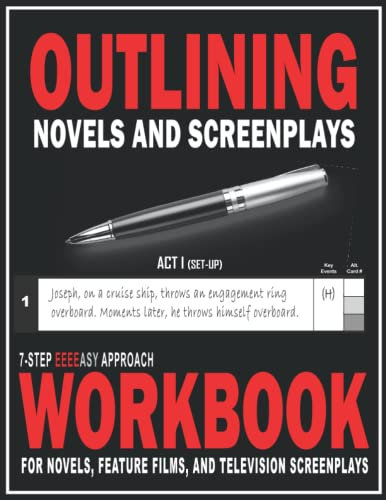 Outlining Novels and Screenplays: 7-step EEEEasy Approach Workbook for Novels, Feature Films, and Television Screenplays
