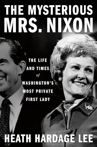 The Mysterious Mrs. Nixon: The Life and Times of Washington's Most Private First Lady