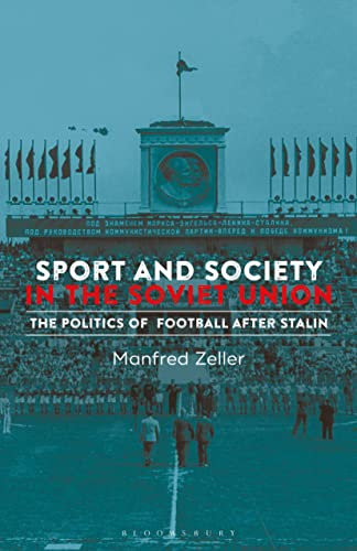 Sport and Society in the Soviet Union: The Politics of Football after Stalin (Library of Modern Russia)