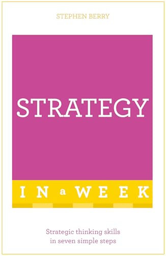 Strategy In A Week: Strategic Thinking Skills In Seven Simple Steps