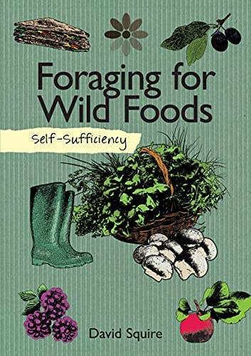 Self-Sufficiency: Foraging for Wild Foods (IMM Lifestyle Books) Learn How, Where, & When to Find Herbs, Fruits, Nuts, Mushrooms, Seaweeds, & ... How to Gather, Store, & Prepare Your Finds: 7