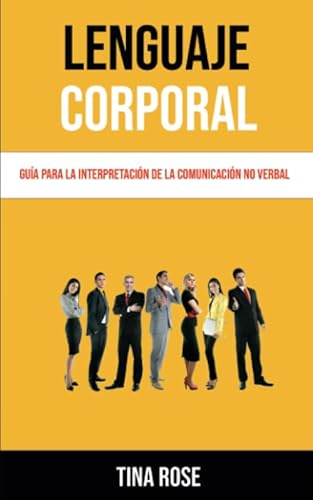 Lenguaje Corporal: Guía Para La Interpretación De La Comunicación No Verbal
