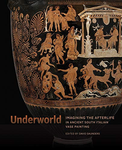 Underworld: Imagining the Afterlife in Ancient South Italian Vase Painting