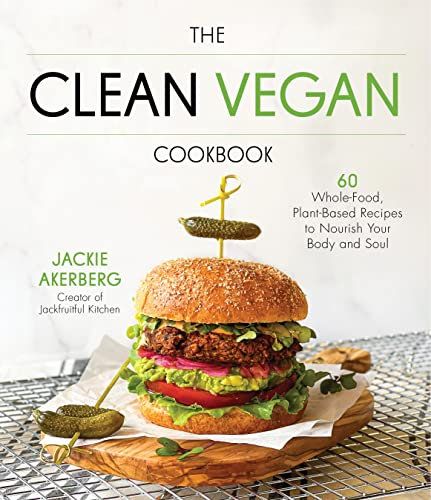 The Clean Vegan Cookbook: 60 Whole-Food, Plant-based Recipes to Nourish Your Body and Soul