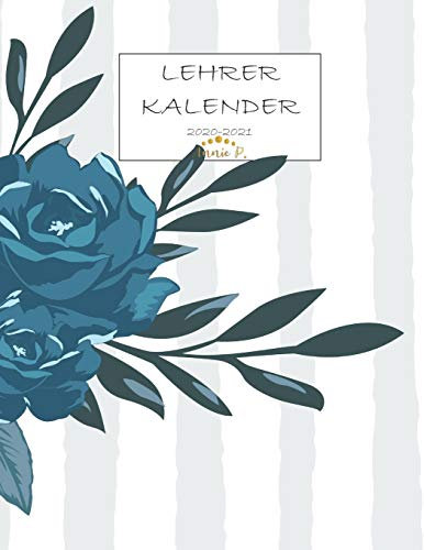 Lehrerkalender 2020 – 2021: Lehrerplaner für das Schuljahr 2020 – 2021 / Akademischer Kalender von August bis Juli / Jahresplaner für Lehrer / Auch ... und Lehrerinnen / Motiv Gestreift Blaue Rosen