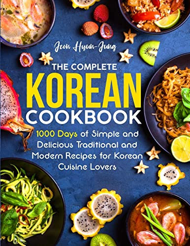 The Complete Korean Cookbook: 1000 Days of Simple and Delicious Traditional and Modern Recipes for Korean Cuisine Lovers