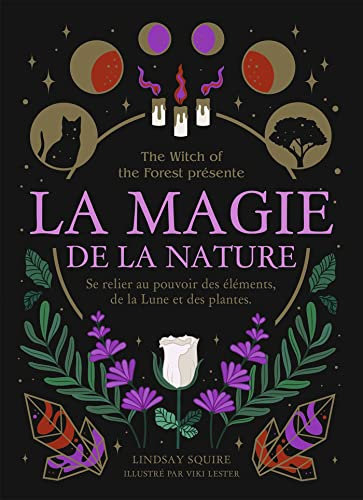 La Magie de la nature: Se relier au pouvoir des éléments, de la Lune et des plantes