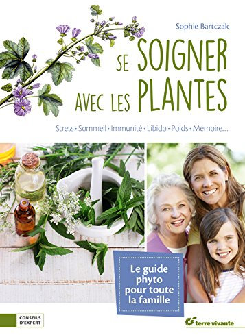 Se soigner avec les plantes: Stress, sommeil, immunité, libido, poids, mémoire ...