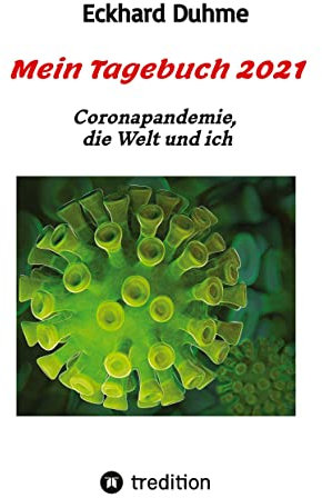 Mein Tagebuch 2021: Coronapandemie, die Welt und ich