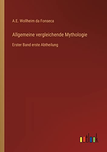 Allgemeine vergleichende Mythologie: Erster Band erste Abtheilung