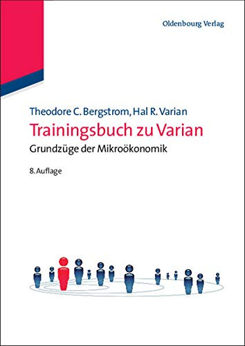 Trainingsbuch zu Varian: Grundzüge der Mikroökonomik: Grundzüge der Mikroökonomik (Internationale Standardlehrbücher der Wirtschafts- und Sozialwissenschaften)