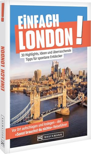 Einfach London! – Der perfekte Reiseführer für eine entspannte Stadterkundung: 30 Highlights, Ideen und überraschende Tipps – London völlig stressfrei entdecken.