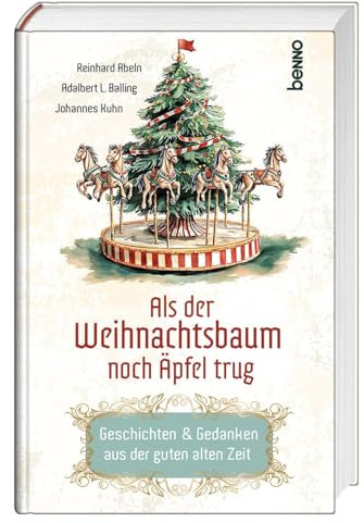 Als der Weihnachtsbaum noch Äpfel trug: Geschichten & Gedanken aus der guten alten Zeit