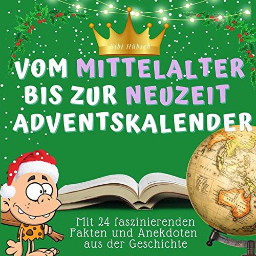 Der vom Mittelalter bis zur Neuzeit-Adventskalender: Mit 24 faszinierenden Fakten und Anekdoten aus der Geschichte