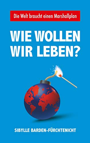 Wie wollen wir leben?: Die Welt braucht einen Marshallplan