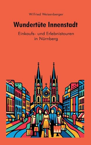 Wundertüte Innenstadt (4): Einkaufs- und Erlebnistouren in Nürnberg (Wundertüte Innenstadt - Einkaufs- und Erlebnistouren in...)