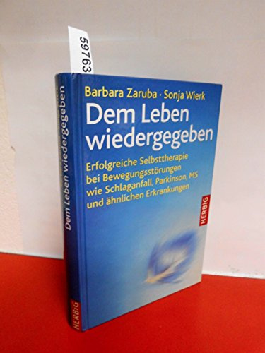 Dem Leben wiedergegeben: Erfolgreiche Selbsttherapie bei Bewegungsstörungen wie Schlaganfall, Parkinson, MS und ähnlichen Erkrankungen