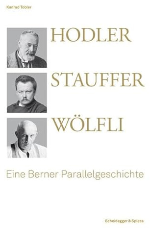 Hodler, Stauffer, Wölfli: Eine Berner Parallelgeschichte