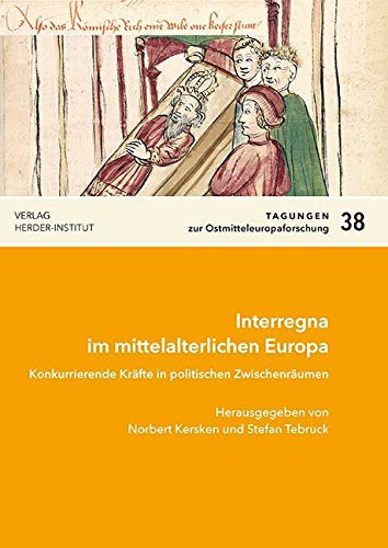 Interregna im mittelalterlichen Europa: Konkurrierende Kräfte in politischen Zwischenräumen (Tagungen zur Ostmitteleuropa-Forschung)