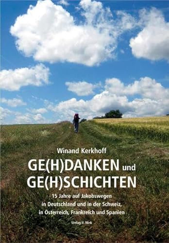 GE(H)DANKEN und GE(H)SCHICHTEN: 15 Jahre auf Jakobswegen in Deutschland und in der Schweiz, in Österreich, Frankreich und Spanien