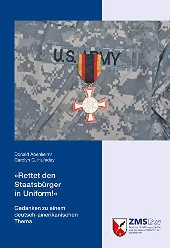 Rettet den Staatsbürger in Uniform!: Gedanken zu einem deutsch-amerikanischen Thema (Potsdamer Schriften des Zentrums für Militärgeschichte und Sozialwissenschaften der Bundeswehr)