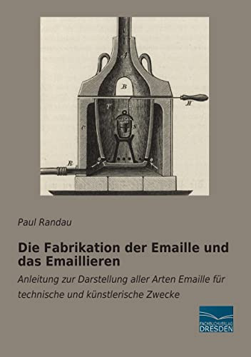 Die Fabrikation der Emaille und das Emaillieren: Anleitung zur Darstellung aller Arten Emaille für technische und kuenstlerische Zwecke: Anleitung zur ... für technische und künstlerische Zwecke