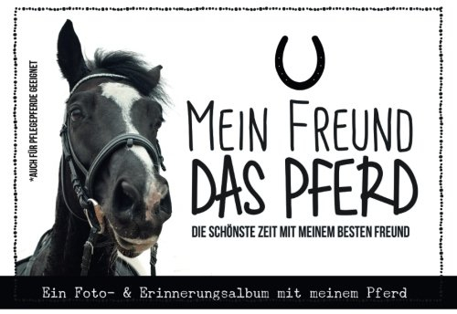 Mein Freund das Pferd: Ein Foto- und Erinnerungsalbum mit meinem Pferd