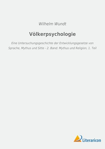Völkerpsychologie: Eine Untersuchungsgeschichte der Entwicklungsgesetze von Sprache, Mythus und Sitte - 2. Band: Mythus und Religion, 1. Teil