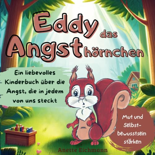 Eddy das Angsthörnchen: Ein liebevolles Kinderbuch über die Angst, die in jedem von uns steckt - Mut und Selbstbewusstsein stärken