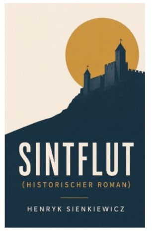 Sintflut (Historischer Roman): Schlachten, Verrat und patriotische Erlösung in Polen-Litauen während der schwedischen Invasion