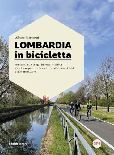 Lombardia in bicicletta. Guida completa agli itinerari ciclabili e ciclocampestri, alle ciclovie, alle piste ciclabili e alle greenways
