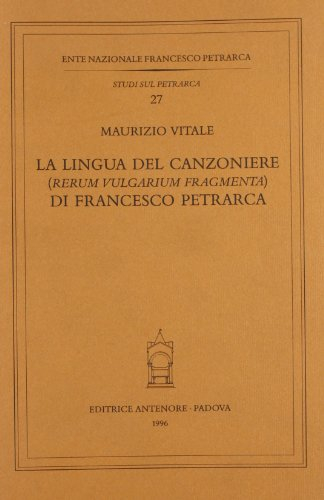 La lingua del Canzoniere. «Rerum vulgarium fragmenta» di Francesco Petrarca (Studi sul Petrarca)