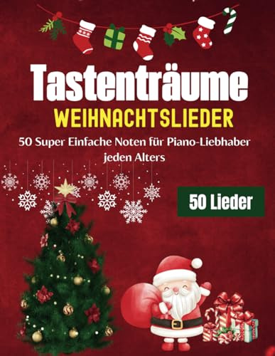 Tastenträume Weihnachtslieder: 50 Super Einfache Noten für Piano-Liebhaber Jeden Alters